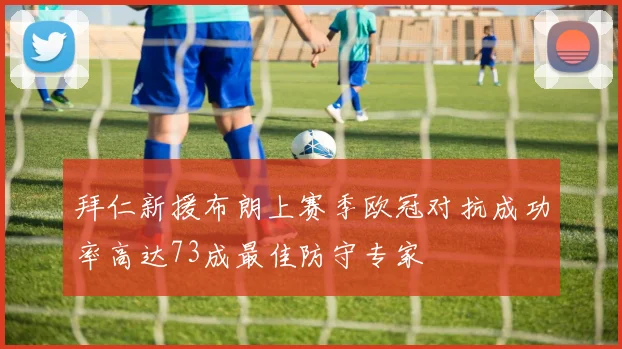 拜仁新援布朗上赛季欧冠对抗成功率高达73成最佳防守专家