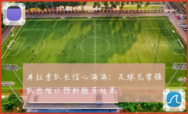 库拉索队长信心满满：足球无常强队也难以预料胜负结果